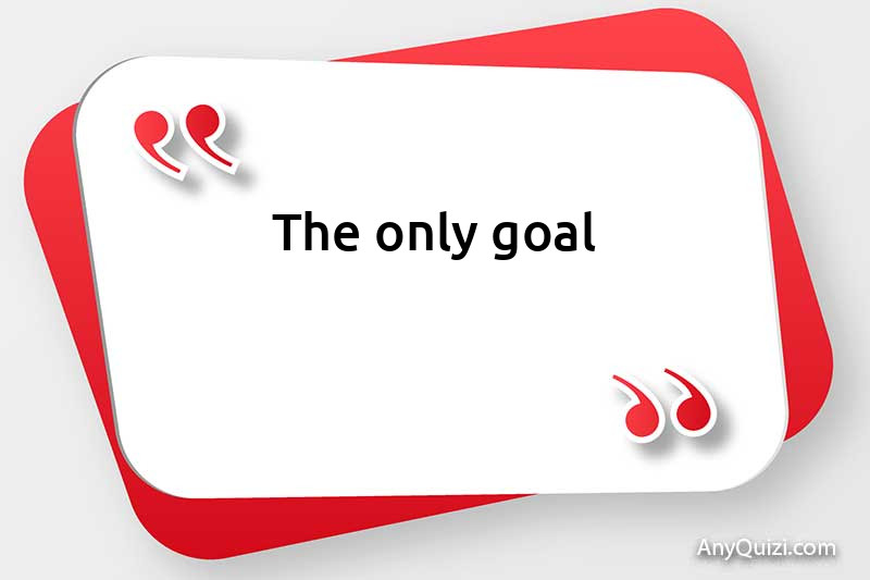  The only goal